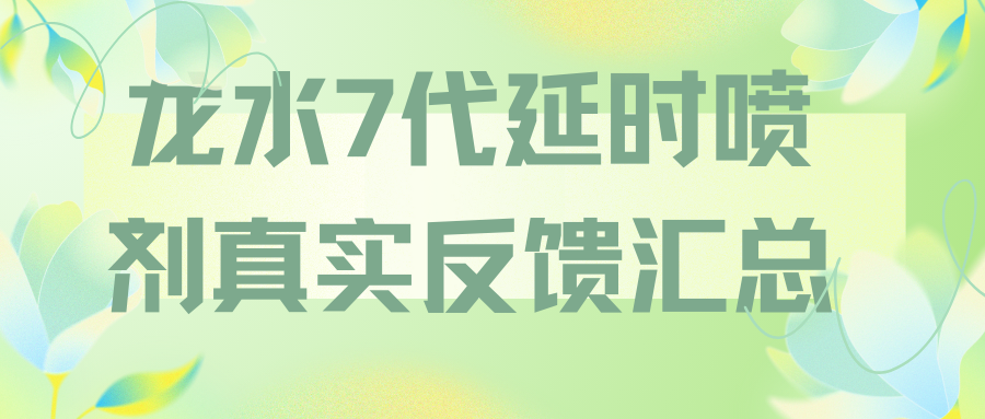 龙水7代延时喷剂真实反馈汇总